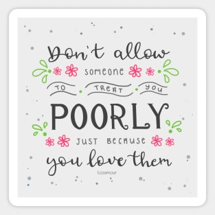Lettering Don't allow someone to treat you poorly just because you love them Magnet